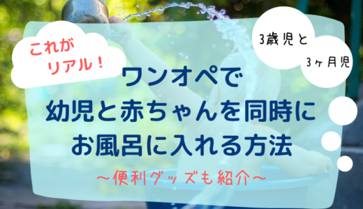 ワンオペ3歳と0歳3ヶ月の子供ふたりを一緒にお風呂に入れる手順